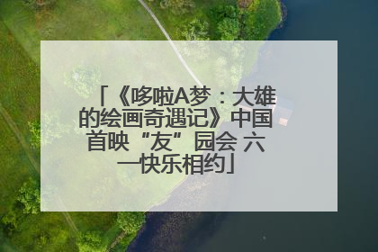 《哆啦A梦：大雄的绘画奇遇记》中国首映“友”园会 六一快乐相约