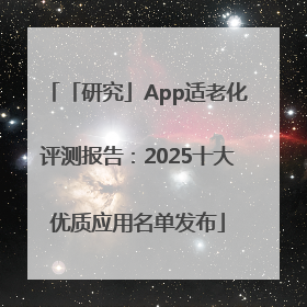「研究」App适老化评测报告：2025十大优质应用名单发布