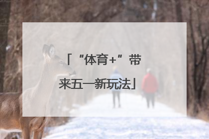 “体育+”带来五一新玩法