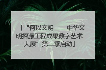 “何以文明——中华文明探源工程成果数字艺术大展”第二季启动
