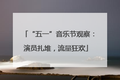 “五一”音乐节观察：演员扎堆，流量狂欢