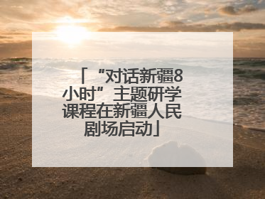 “对话新疆8小时”主题研学课程在新疆人民剧场启动