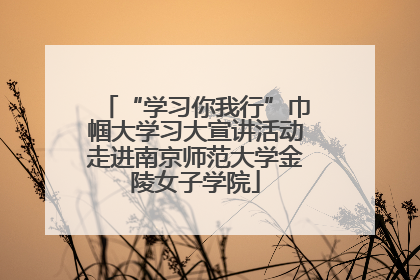 “学习你我行”巾帼大学习大宣讲活动走进南京师范大学金陵女子学院