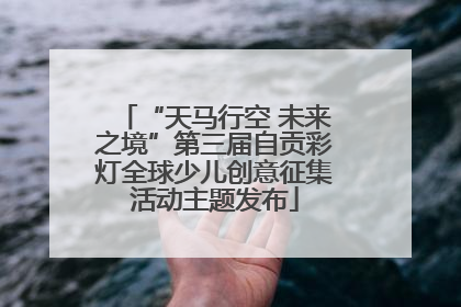 “天马行空 未来之境”第三届自贡彩灯全球少儿创意征集活动主题发布