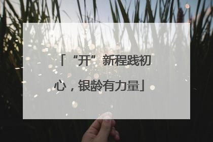 “开”新程践初心，银龄有力量