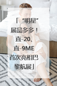 “明星”展品多多！直-20、直-9ME首次亮相巴黎航展