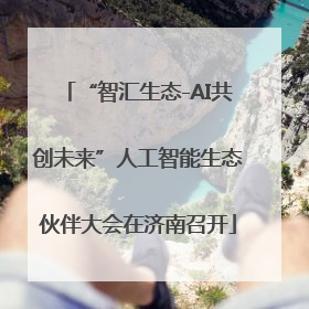 “智汇生态-AI共创未来”人工智能生态伙伴大会在济南召开