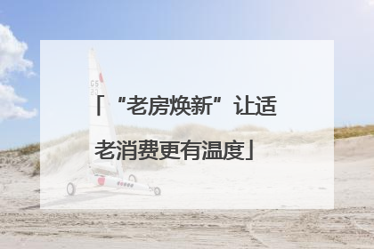 “老房焕新”让适老消费更有温度