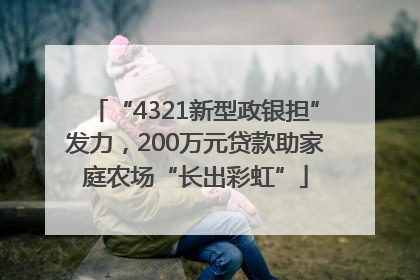 “4321新型政银担”发力,200万元贷款助家庭农场“长出彩虹”