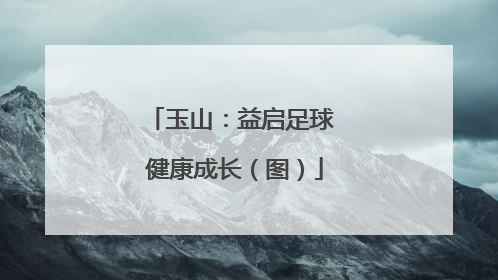 玉山：益启足球 健康成长（图）