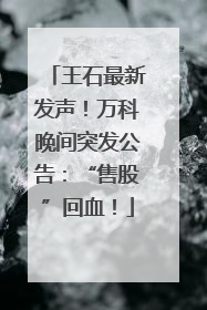 王石最新发声！万科晚间突发公告：“售股”回血！