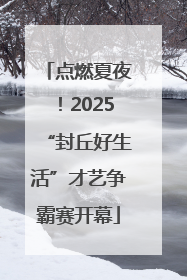 点燃夏夜！2025“封丘好生活”才艺争霸赛开幕