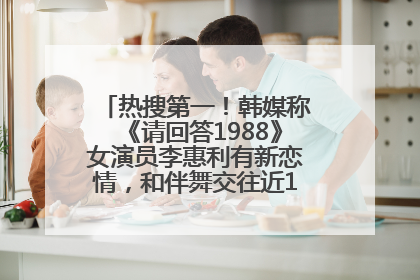热搜第一！韩媒称《请回答1988》女演员李惠利有新恋情，和伴舞交往近1年，经纪公司回应
