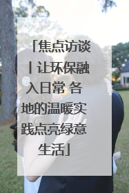焦点访谈丨让环保融入日常 各地的温暖实践点亮绿意生活