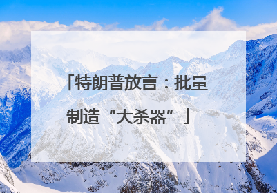 特朗普放言：批量制造“大杀器”