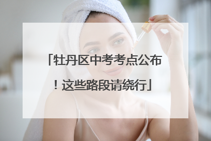 牡丹区中考考点公布！这些路段请绕行