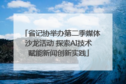 省记协举办第二季媒体沙龙活动 探索AI技术赋能新闻创新实践