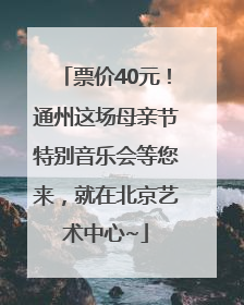 票价40元！通州这场母亲节特别音乐会等您来，就在北京艺术中心~