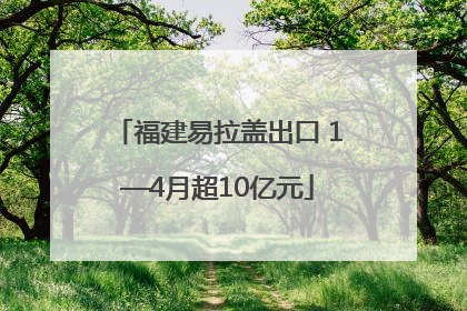 福建易拉盖出口 1—4月超10亿元