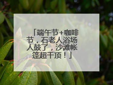 端午节+咖啡节，石老人浴场人鼓了，沙滩帐篷超千顶！