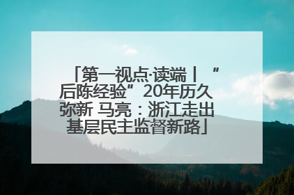 第一视点·读端丨“后陈经验”20年历久弥新 马亮：浙江走出基层民主监督新路