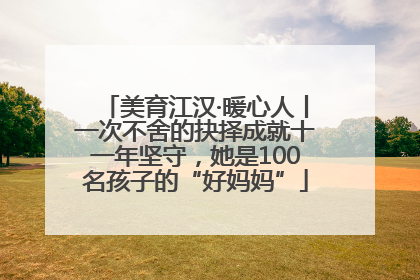 美育江汉·暖心人丨一次不舍的抉择成就十一年坚守，她是100名孩子的“好妈妈”