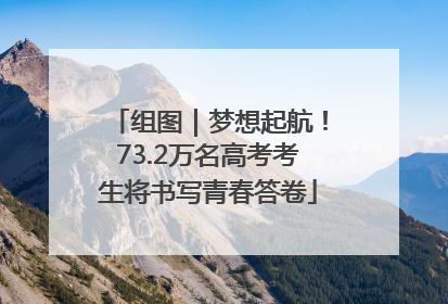 组图｜梦想起航！73.2万名高考考生将书写青春答卷