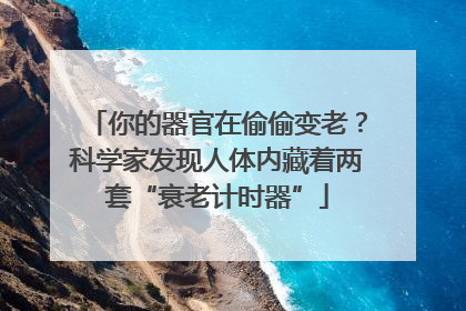 你的器官在偷偷变老？科学家发现人体内藏着两套“衰老计时器”