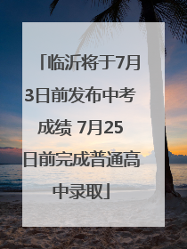 临沂将于7月3日前发布中考成绩 7月25日前完成普通高中录取