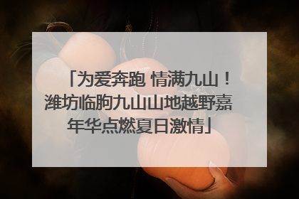 为爱奔跑 情满九山！潍坊临朐九山山地越野嘉年华点燃夏日激情
