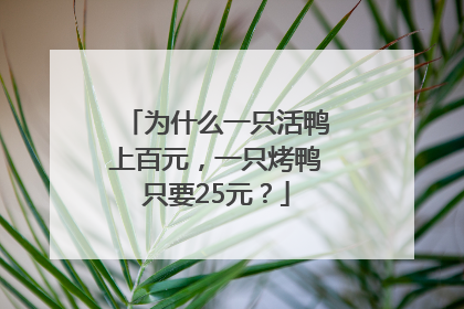 为什么一只活鸭上百元，一只烤鸭只要25元？