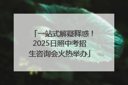 一站式解疑释惑！2025日照中考招生咨询会火热举办