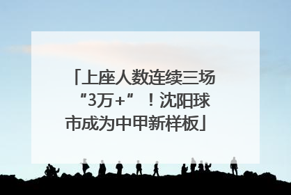 上座人数连续三场“3万+”！沈阳球市成为中甲新样板