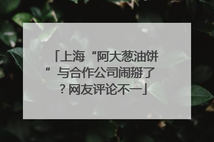 上海“阿大葱油饼”与合作公司闹掰了？网友评论不一