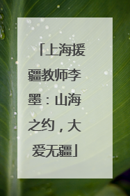 上海援疆教师李墨：山海之约，大爱无疆