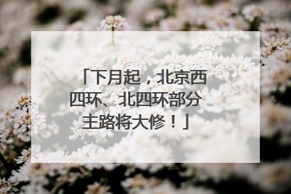 下月起，北京西四环、北四环部分主路将大修！