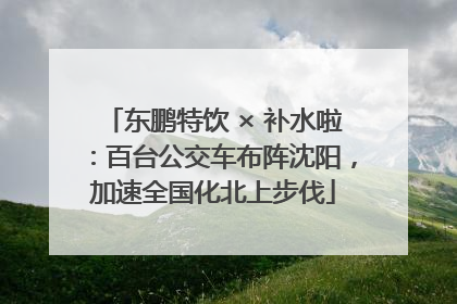 东鹏特饮 × 补水啦：百台公交车布阵沈阳，加速全国化北上步伐