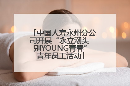 中国人寿永州分公司开展“永立潮头 别YOUNG青春”青年员工活动