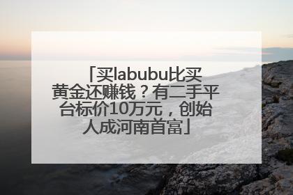 买labubu比买黄金还赚钱？有二手平台标价10万元，创始人成河南首富