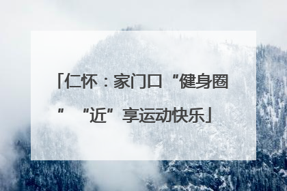 仁怀：家门口“健身圈”“近”享运动快乐