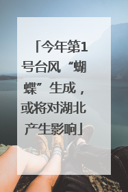 今年第1号台风“蝴蝶”生成，或将对湖北产生影响