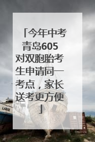 今年中考青岛605对双胞胎考生申请同一考点，家长送考更方便