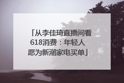 从李佳琦直播间看618消费：年轻人愿为新潮家电买单