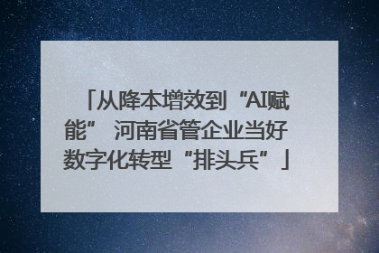 从降本增效到“AI赋能” 河南省管企业当好数字化转型“排头兵”