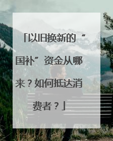 以旧换新的“国补”资金从哪来？如何抵达消费者？