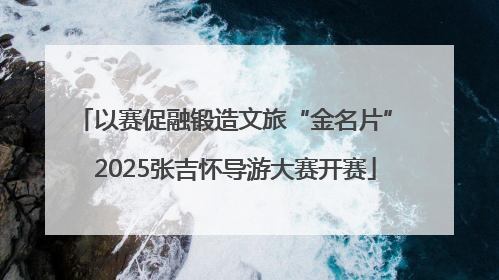 以赛促融锻造文旅“金名片” 2025张吉怀导游大赛开赛