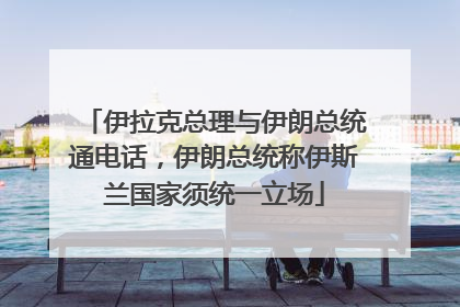 伊拉克总理与伊朗总统通电话，伊朗总统称伊斯兰国家须统一立场