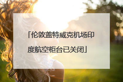 伦敦盖特威克机场印度航空柜台已关闭