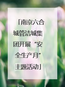 南京六合城管洁城集团开展“安全生产月”主题活动