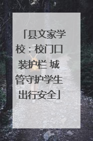 县文家学校：校门口装护栏 城管守护学生出行安全